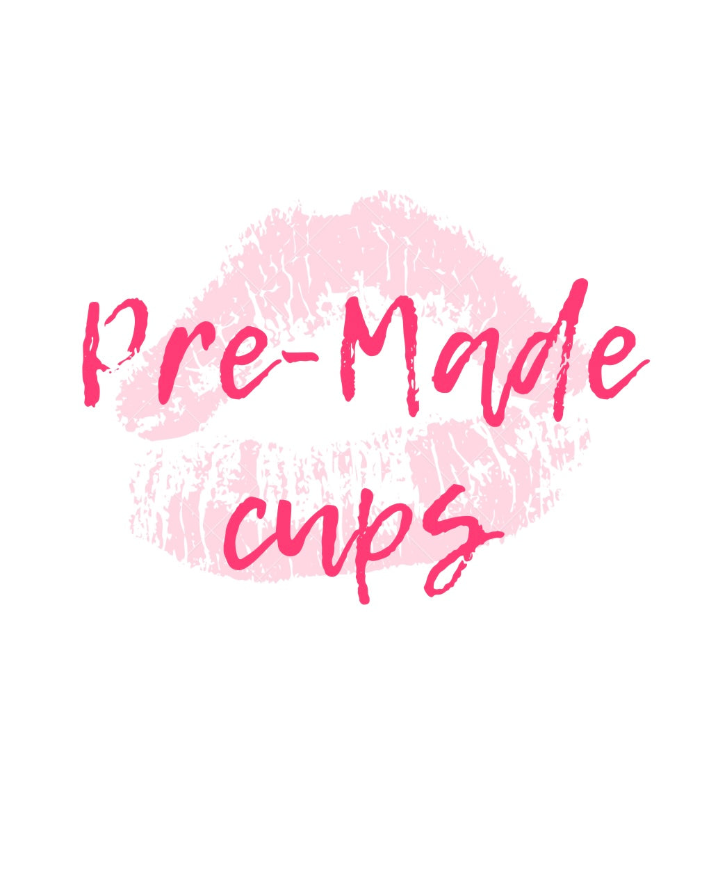 Pre-made Cups